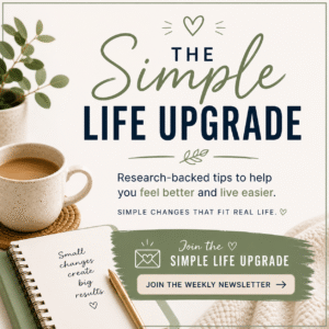 The Simple Life Upgrade: Research-backed tips to help you feel better and live easier. Simple changes that fit real life.